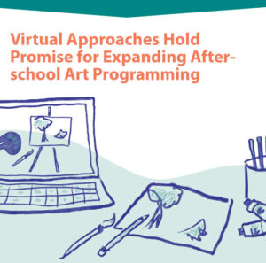 Virtual Approaches Hold Promise for Expanding After- school Art Programming